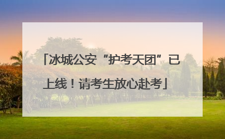 冰城公安“护考天团”已上线！请考生放心赴考