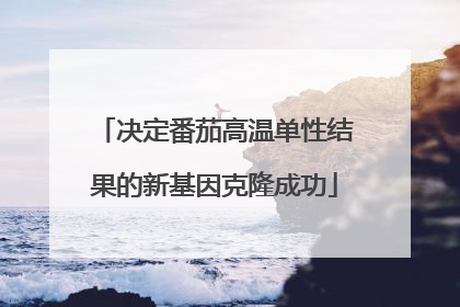 决定番茄高温单性结果的新基因克隆成功