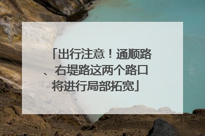 出行注意！通顺路、右堤路这两个路口将进行局部拓宽