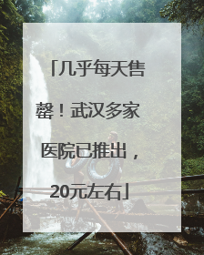 几乎每天售罄！武汉多家医院已推出，20元左右