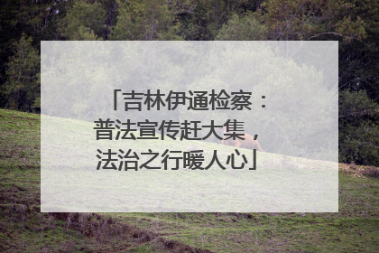 吉林伊通检察：普法宣传赶大集，法治之行暖人心