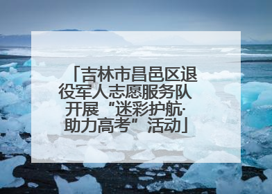 吉林市昌邑区退役军人志愿服务队开展“迷彩护航·助力高考”活动
