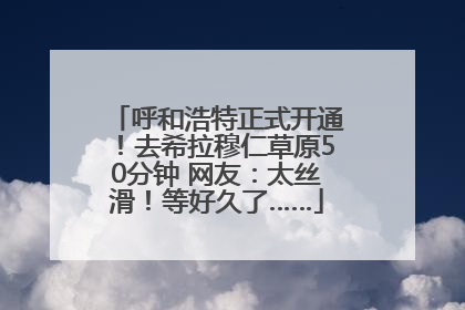 呼和浩特正式开通！去希拉穆仁草原50分钟 网友：太丝滑！等好久了……
