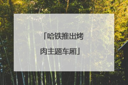 哈铁推出烤肉主题车厢