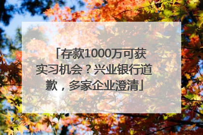 存款1000万可获实习机会？兴业银行道歉，多家企业澄清