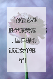 孙颖莎战胜伊藤美诚，国乒提前锁定女单冠军