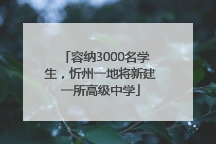 容纳3000名学生，忻州一地将新建一所高级中学