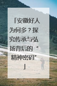 安徽好人为何多？探究传承与弘扬背后的“精神密码”