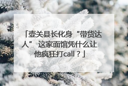 壶关县长化身“带货达人” 这家面馆凭什么让他疯狂打call？