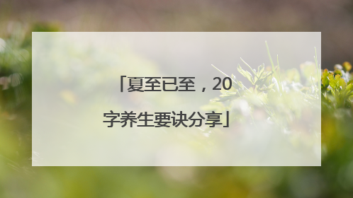 夏至已至，20字养生要诀分享