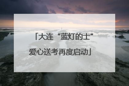 大连“蓝灯的士”爱心送考再度启动