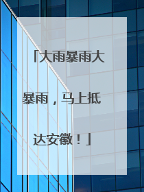 大雨暴雨大暴雨，马上抵达安徽！