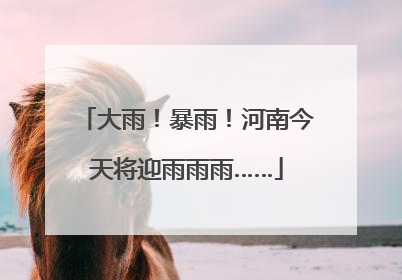 大雨！暴雨！河南今天将迎雨雨雨……