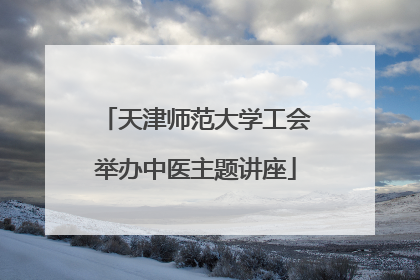 天津师范大学工会举办中医主题讲座