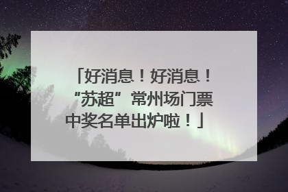 好消息！好消息！“苏超”常州场门票中奖名单出炉啦！