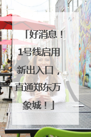 好消息！1号线启用新出入口，直通郑东万象城！
