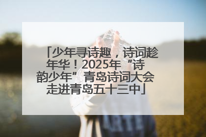 少年寻诗趣，诗词趁年华！2025年“诗韵少年”青岛诗词大会走进青岛五十三中