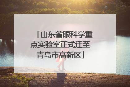 山东省眼科学重点实验室正式迁至青岛市高新区
