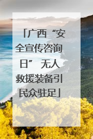 广西“安全宣传咨询日” 无人救援装备引民众驻足