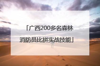 广西200多名森林消防员比拼实战技能