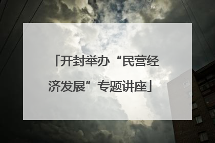 开封举办“民营经济发展”专题讲座