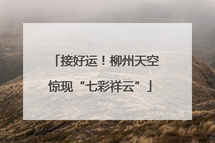 接好运！柳州天空惊现“七彩祥云”
