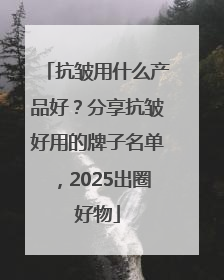 抗皱用什么产品好？分享抗皱好用的牌子名单，2025出圈好物