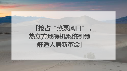 抢占“热泵风口”，热立方地暖机系统引领舒适人居新革命