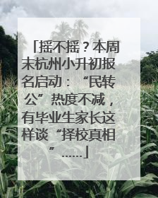 摇不摇？本周末杭州小升初报名启动：“民转公”热度不减，有毕业生家长这样谈“择校真相”……