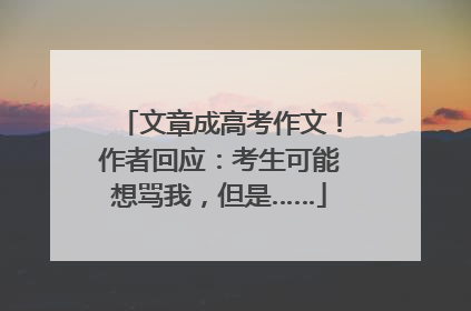 文章成高考作文！作者回应：考生可能想骂我，但是……
