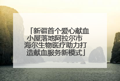 新疆首个爱心献血小屋落地阿拉尔市 海尔生物医疗助力打造献血服务新模式