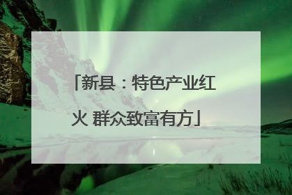 新县：特色产业红火 群众致富有方