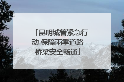昆明城管紧急行动 保障雨季道路桥梁安全畅通
