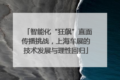 智能化“狂飙”直面传播挑战，上海车展的技术发展与理性回归