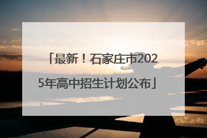 最新！石家庄市2025年高中招生计划公布
