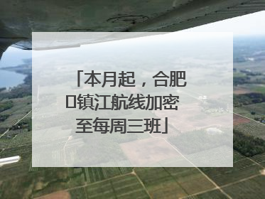 本月起，合肥⇋镇江航线加密至每周三班
