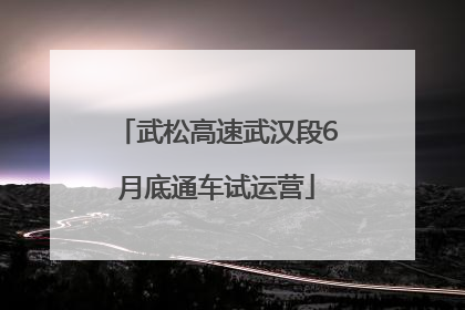 武松高速武汉段6月底通车试运营