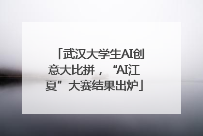 武汉大学生AI创意大比拼，“AI江夏”大赛结果出炉