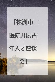 株洲市二医院开展青年人才座谈会