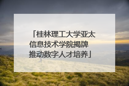 桂林理工大学亚太信息技术学院揭牌 推动数字人才培养