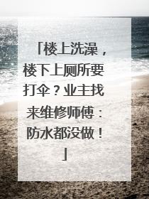 楼上洗澡，楼下上厕所要打伞？业主找来维修师傅：防水都没做！
