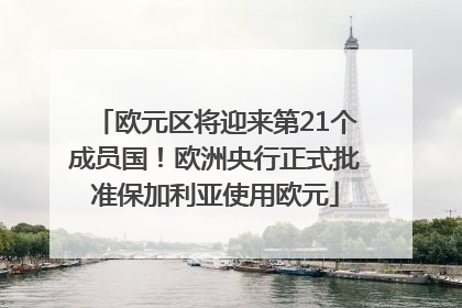 欧元区将迎来第21个成员国！欧洲央行正式批准保加利亚使用欧元