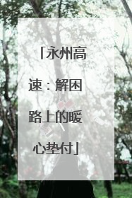 永州高速：解困路上的暖心垫付