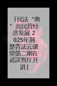 民法“典”亮民营经济发展 2025年荆楚普法云课堂第二期在武汉客厅开讲