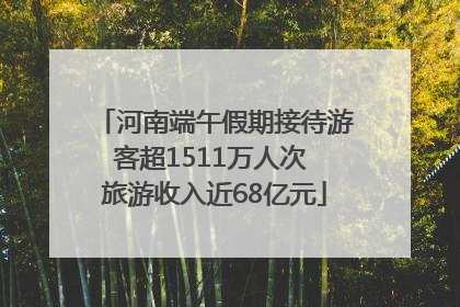 河南端午假期接待游客超1511万人次 旅游收入近68亿元