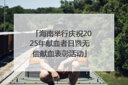 海南举行庆祝2025年献血者日暨无偿献血表彰活动