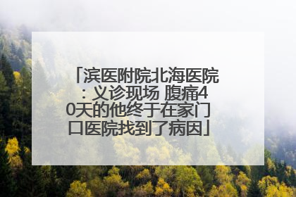 滨医附院北海医院：义诊现场 腹痛40天的他终于在家门口医院找到了病因