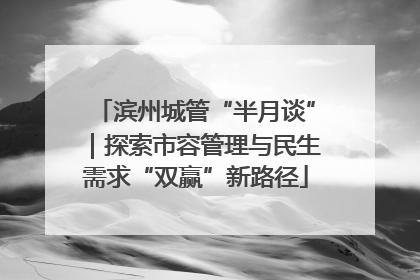 滨州城管“半月谈”｜探索市容管理与民生需求“双赢”新路径