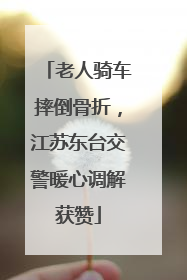 老人骑车摔倒骨折，江苏东台交警暖心调解获赞