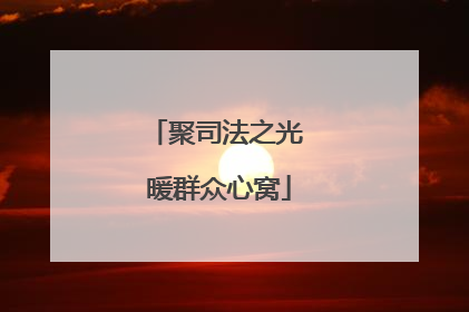 聚司法之光 暖群众心窝